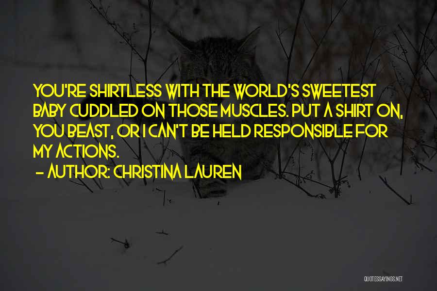 Christina Lauren Quotes: You're Shirtless With The World's Sweetest Baby Cuddled On Those Muscles. Put A Shirt On, You Beast, Or I Can't