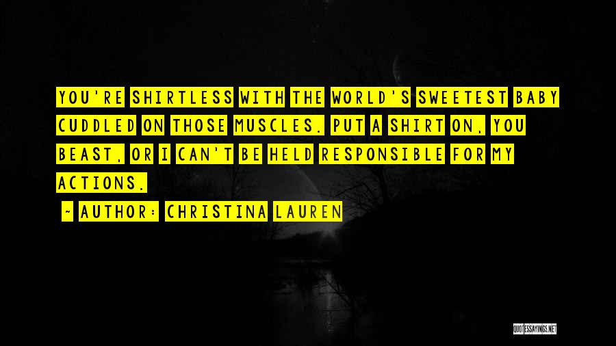 Christina Lauren Quotes: You're Shirtless With The World's Sweetest Baby Cuddled On Those Muscles. Put A Shirt On, You Beast, Or I Can't