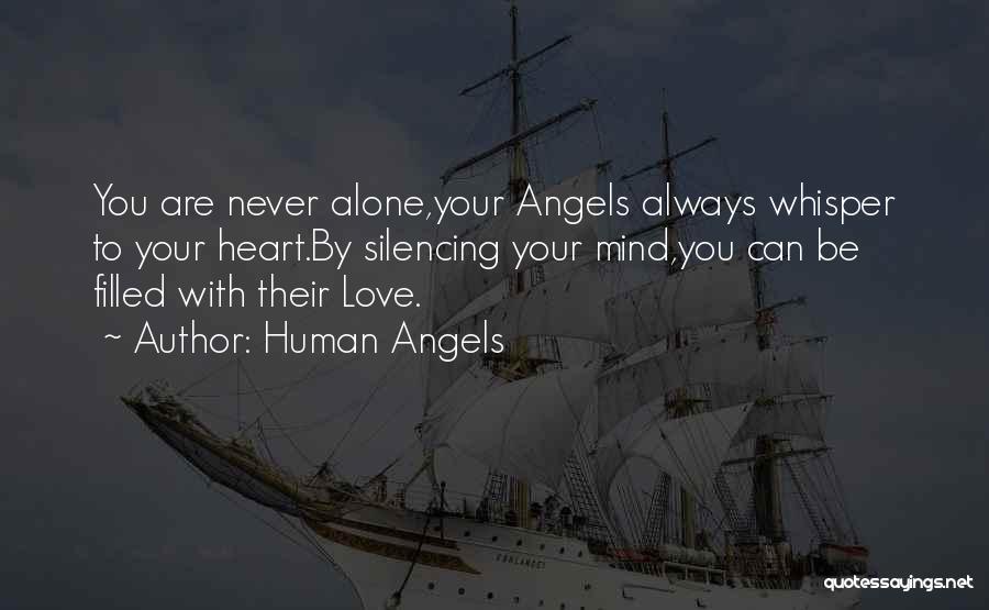 Human Angels Quotes: You Are Never Alone,your Angels Always Whisper To Your Heart.by Silencing Your Mind,you Can Be Filled With Their Love.