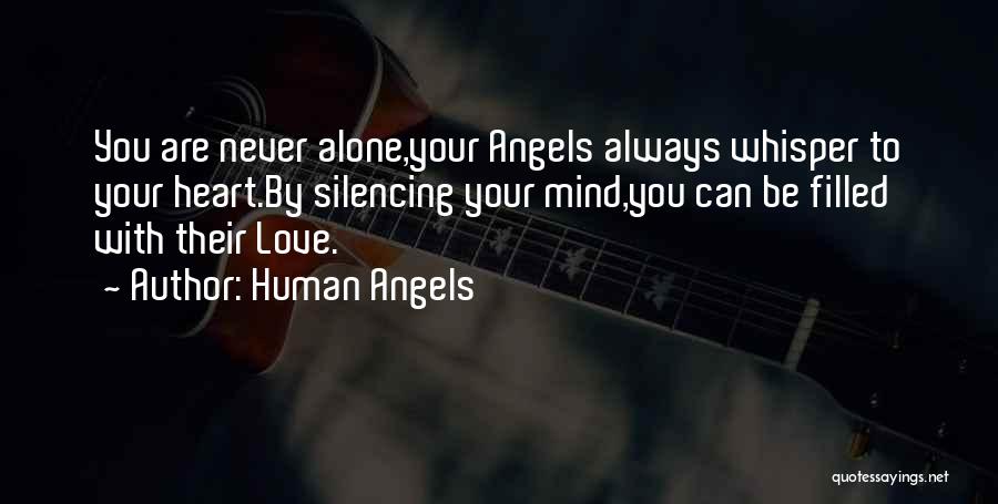 Human Angels Quotes: You Are Never Alone,your Angels Always Whisper To Your Heart.by Silencing Your Mind,you Can Be Filled With Their Love.