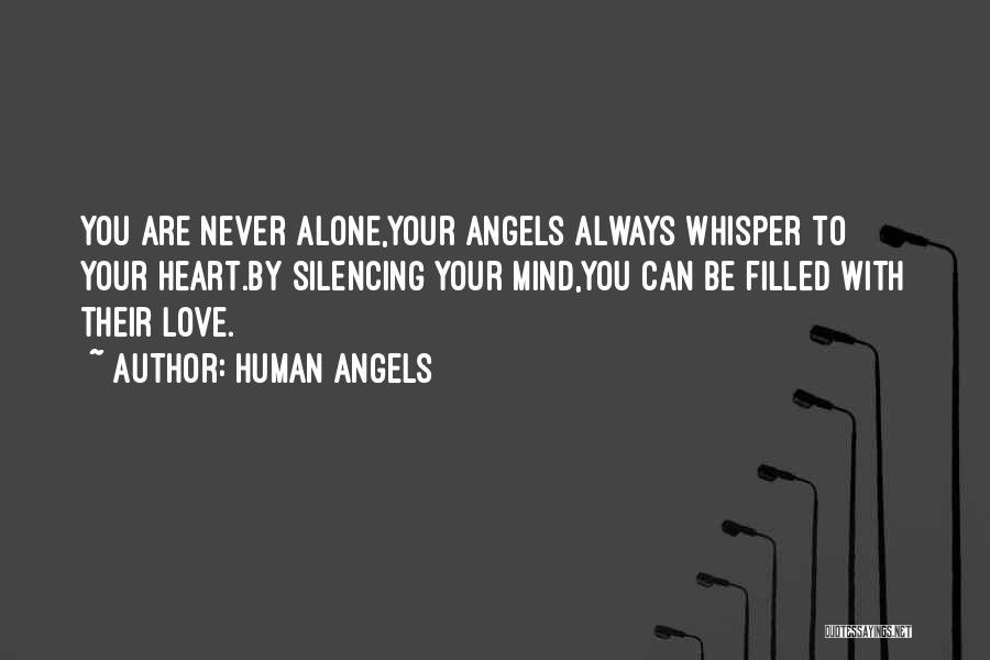 Human Angels Quotes: You Are Never Alone,your Angels Always Whisper To Your Heart.by Silencing Your Mind,you Can Be Filled With Their Love.