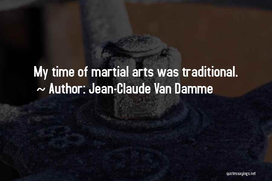 Jean-Claude Van Damme Quotes: My Time Of Martial Arts Was Traditional.