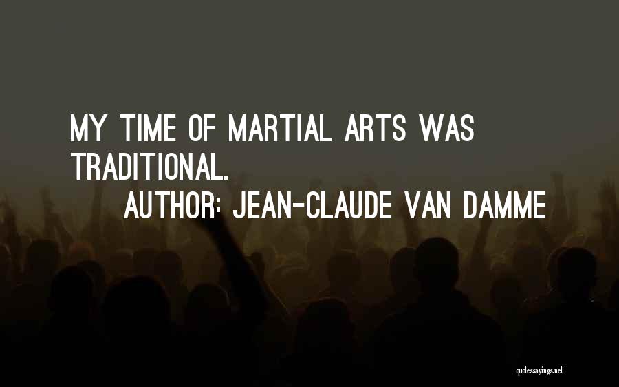 Jean-Claude Van Damme Quotes: My Time Of Martial Arts Was Traditional.