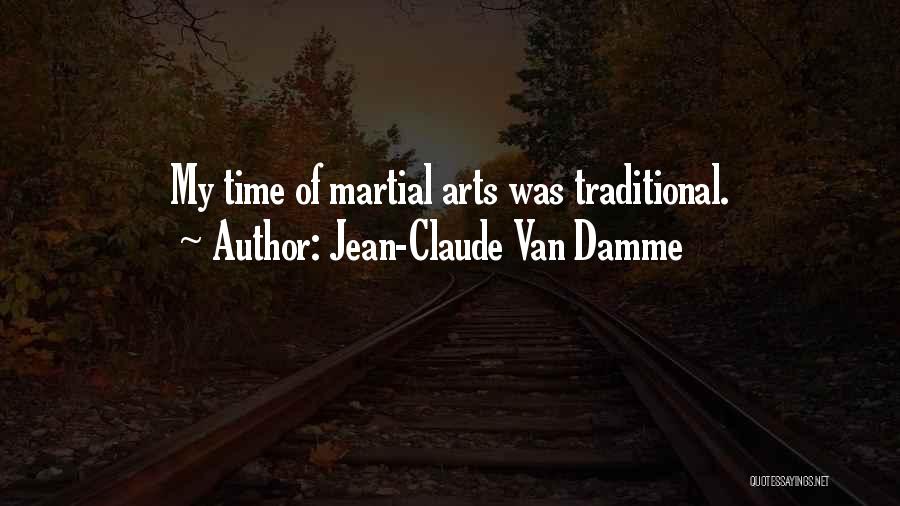 Jean-Claude Van Damme Quotes: My Time Of Martial Arts Was Traditional.