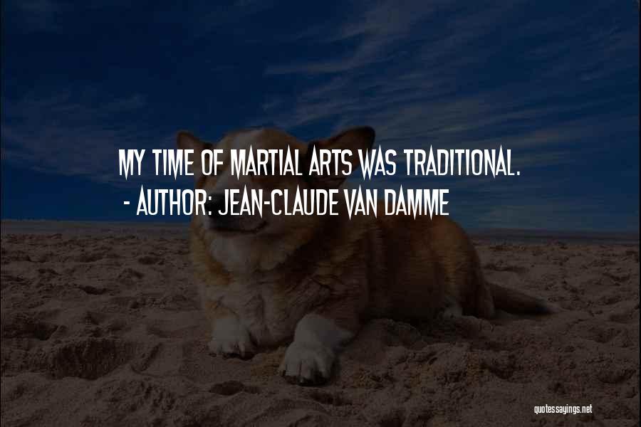 Jean-Claude Van Damme Quotes: My Time Of Martial Arts Was Traditional.