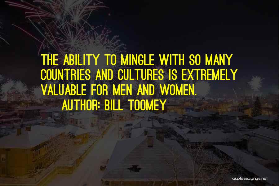 Bill Toomey Quotes: The Ability To Mingle With So Many Countries And Cultures Is Extremely Valuable For Men And Women.