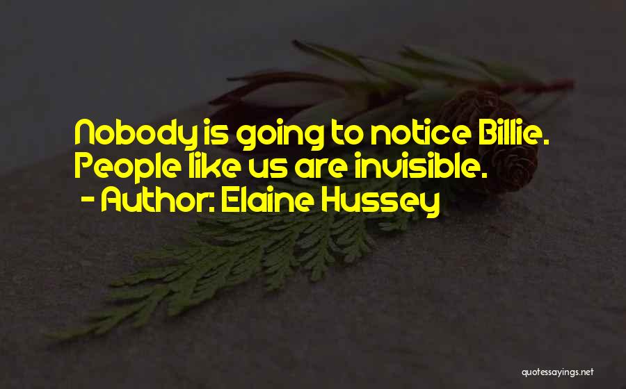 Elaine Hussey Quotes: Nobody Is Going To Notice Billie. People Like Us Are Invisible.