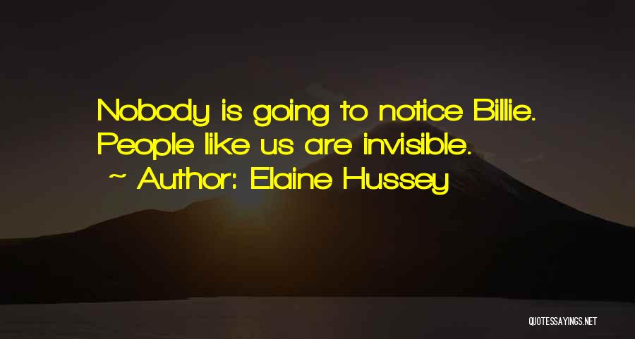 Elaine Hussey Quotes: Nobody Is Going To Notice Billie. People Like Us Are Invisible.