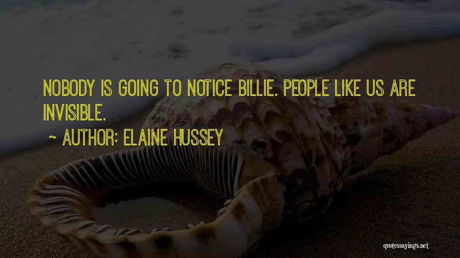 Elaine Hussey Quotes: Nobody Is Going To Notice Billie. People Like Us Are Invisible.