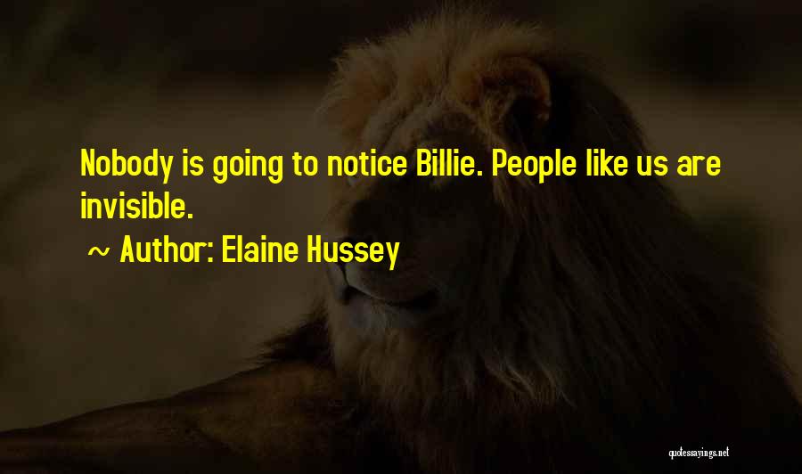 Elaine Hussey Quotes: Nobody Is Going To Notice Billie. People Like Us Are Invisible.