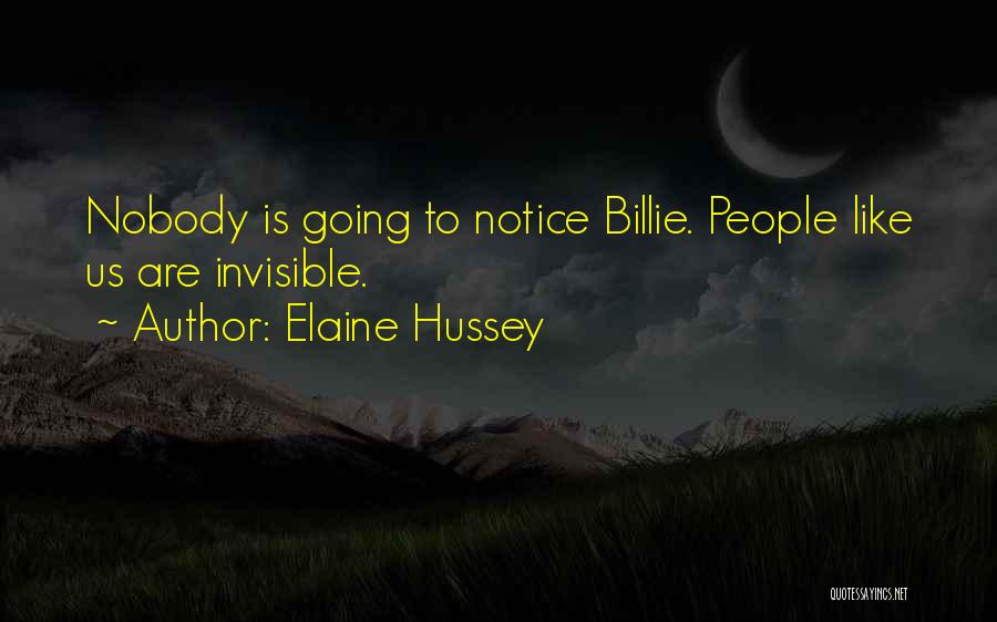 Elaine Hussey Quotes: Nobody Is Going To Notice Billie. People Like Us Are Invisible.