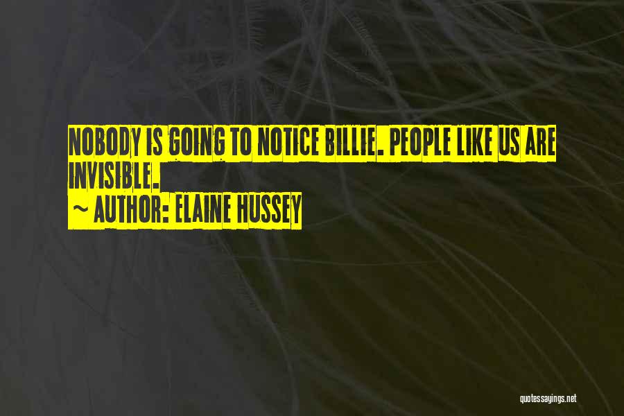 Elaine Hussey Quotes: Nobody Is Going To Notice Billie. People Like Us Are Invisible.