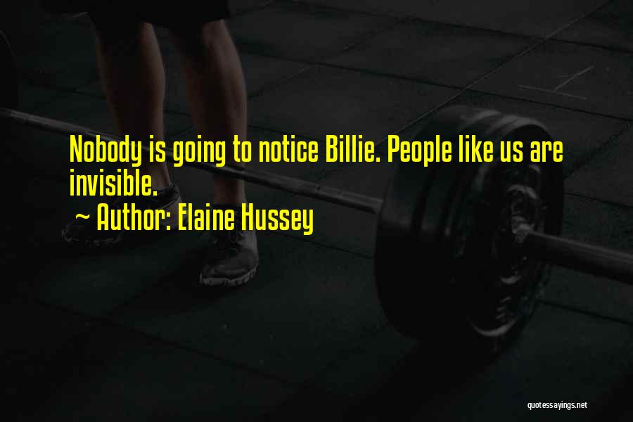 Elaine Hussey Quotes: Nobody Is Going To Notice Billie. People Like Us Are Invisible.