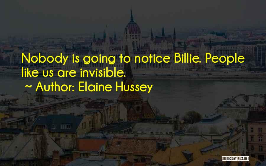 Elaine Hussey Quotes: Nobody Is Going To Notice Billie. People Like Us Are Invisible.