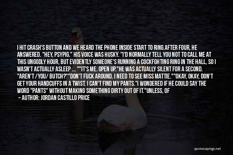 Jordan Castillo Price Quotes: I Hit Crash's Button And We Heard The Phone Inside Start To Ring.after Four, He Answered. Hey, Psypig. His Voice