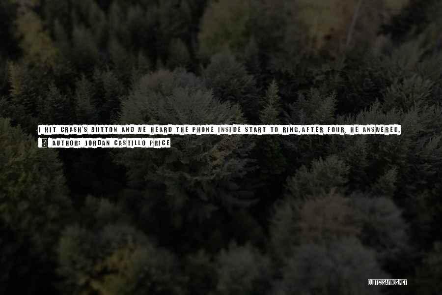 Jordan Castillo Price Quotes: I Hit Crash's Button And We Heard The Phone Inside Start To Ring.after Four, He Answered. Hey, Psypig. His Voice