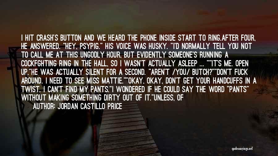 Jordan Castillo Price Quotes: I Hit Crash's Button And We Heard The Phone Inside Start To Ring.after Four, He Answered. Hey, Psypig. His Voice