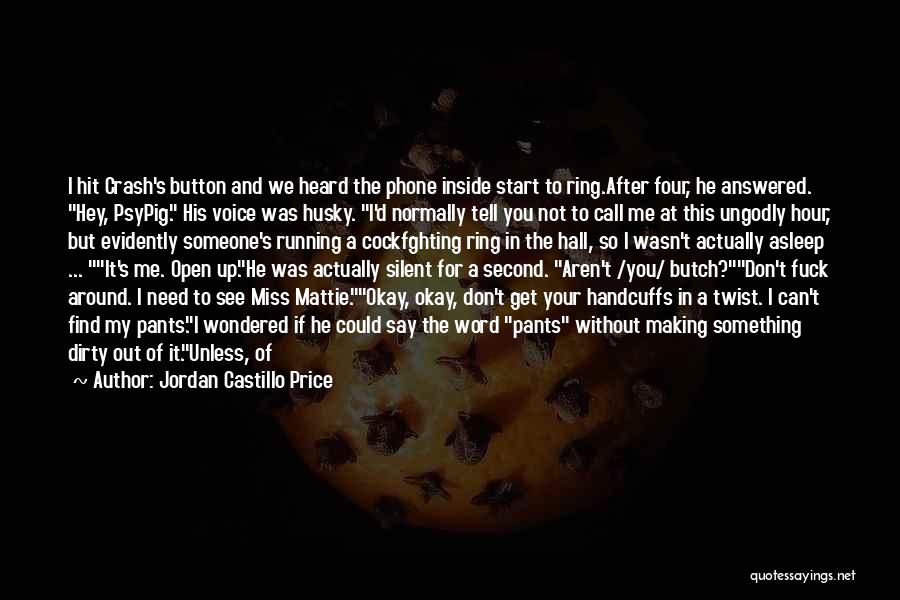 Jordan Castillo Price Quotes: I Hit Crash's Button And We Heard The Phone Inside Start To Ring.after Four, He Answered. Hey, Psypig. His Voice