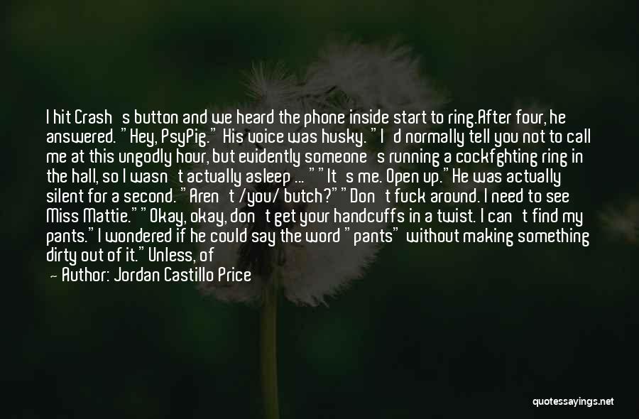 Jordan Castillo Price Quotes: I Hit Crash's Button And We Heard The Phone Inside Start To Ring.after Four, He Answered. Hey, Psypig. His Voice