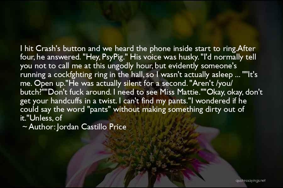 Jordan Castillo Price Quotes: I Hit Crash's Button And We Heard The Phone Inside Start To Ring.after Four, He Answered. Hey, Psypig. His Voice