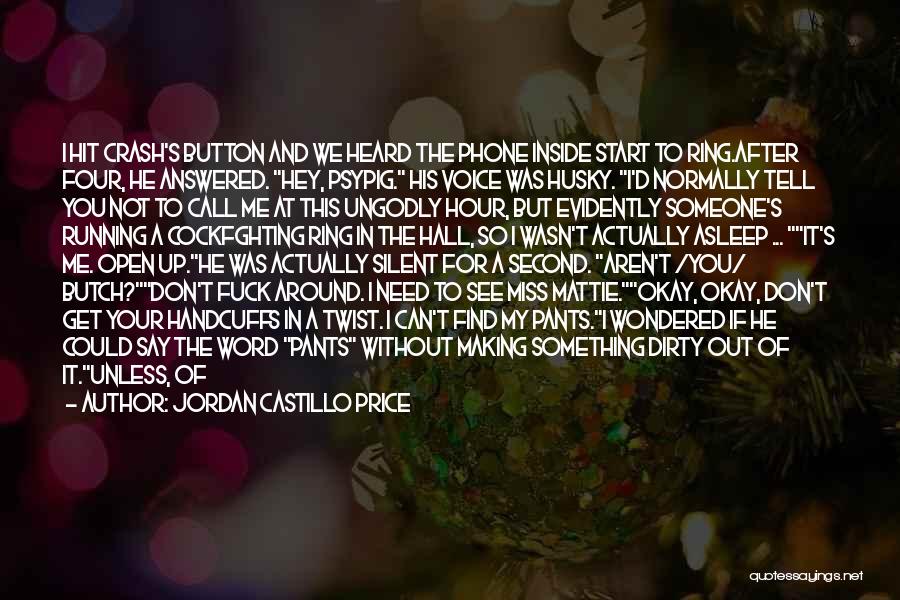 Jordan Castillo Price Quotes: I Hit Crash's Button And We Heard The Phone Inside Start To Ring.after Four, He Answered. Hey, Psypig. His Voice