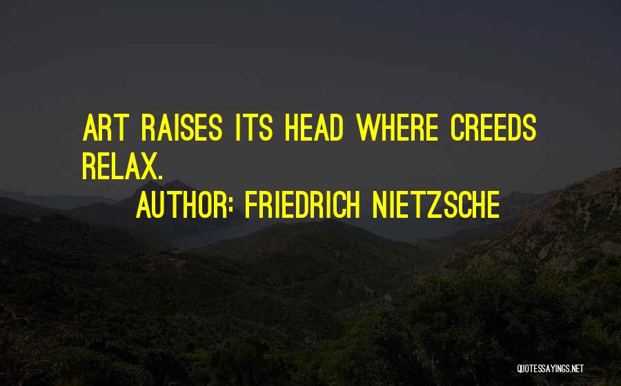 Friedrich Nietzsche Quotes: Art Raises Its Head Where Creeds Relax.