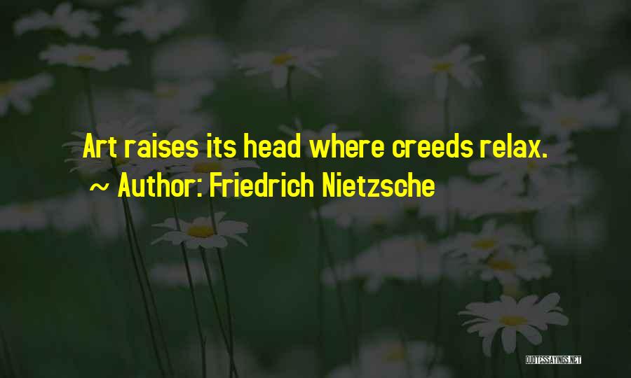 Friedrich Nietzsche Quotes: Art Raises Its Head Where Creeds Relax.