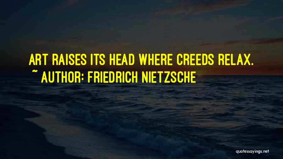 Friedrich Nietzsche Quotes: Art Raises Its Head Where Creeds Relax.