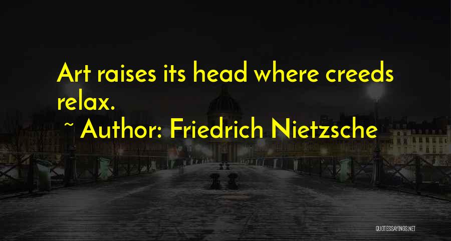 Friedrich Nietzsche Quotes: Art Raises Its Head Where Creeds Relax.