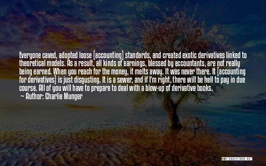 Charlie Munger Quotes: Everyone Caved, Adopted Loose [accounting] Standards, And Created Exotic Derivatives Linked To Theoretical Models. As A Result, All Kinds Of