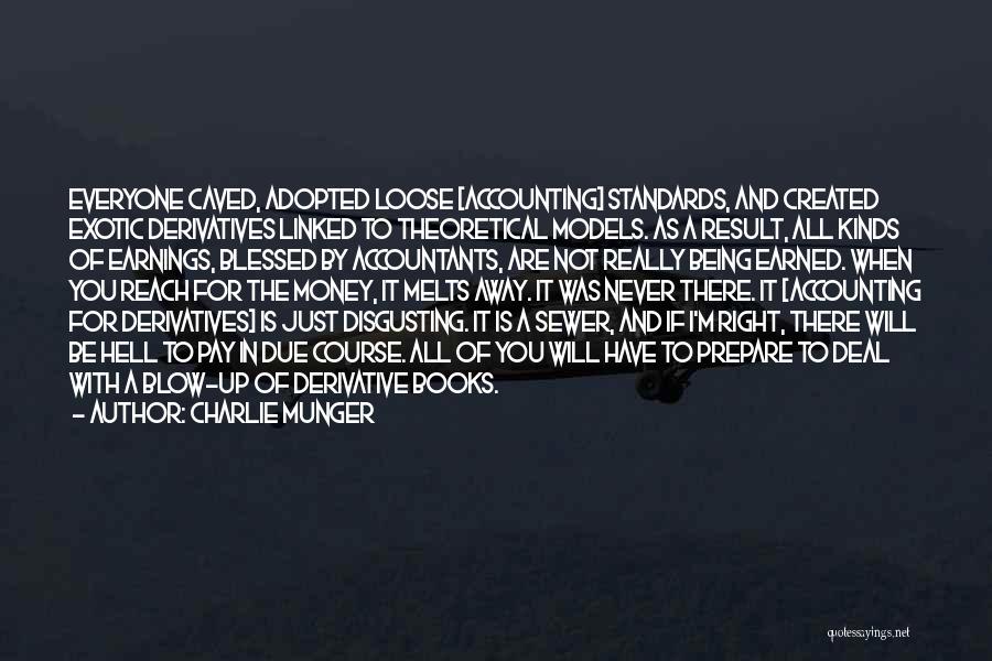 Charlie Munger Quotes: Everyone Caved, Adopted Loose [accounting] Standards, And Created Exotic Derivatives Linked To Theoretical Models. As A Result, All Kinds Of