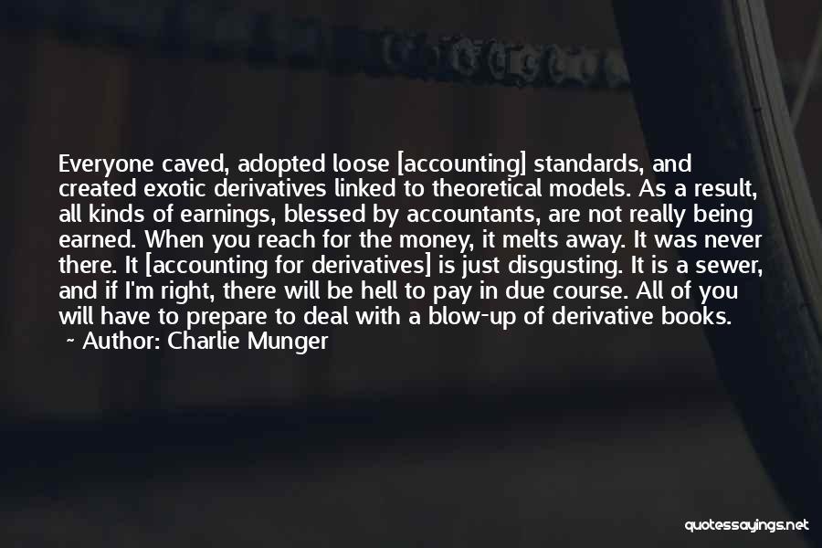Charlie Munger Quotes: Everyone Caved, Adopted Loose [accounting] Standards, And Created Exotic Derivatives Linked To Theoretical Models. As A Result, All Kinds Of