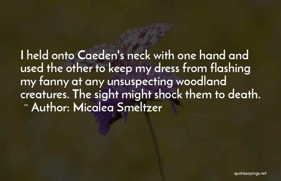 Micalea Smeltzer Quotes: I Held Onto Caeden's Neck With One Hand And Used The Other To Keep My Dress From Flashing My Fanny