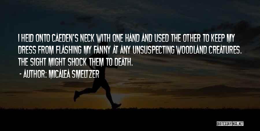 Micalea Smeltzer Quotes: I Held Onto Caeden's Neck With One Hand And Used The Other To Keep My Dress From Flashing My Fanny