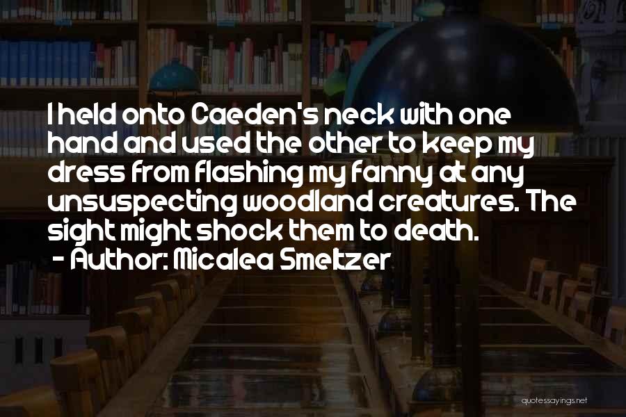 Micalea Smeltzer Quotes: I Held Onto Caeden's Neck With One Hand And Used The Other To Keep My Dress From Flashing My Fanny