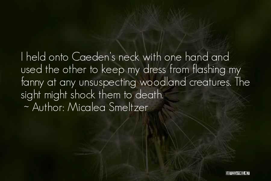 Micalea Smeltzer Quotes: I Held Onto Caeden's Neck With One Hand And Used The Other To Keep My Dress From Flashing My Fanny