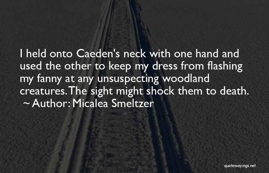 Micalea Smeltzer Quotes: I Held Onto Caeden's Neck With One Hand And Used The Other To Keep My Dress From Flashing My Fanny
