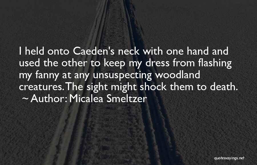 Micalea Smeltzer Quotes: I Held Onto Caeden's Neck With One Hand And Used The Other To Keep My Dress From Flashing My Fanny