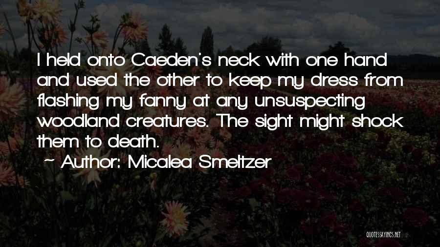 Micalea Smeltzer Quotes: I Held Onto Caeden's Neck With One Hand And Used The Other To Keep My Dress From Flashing My Fanny