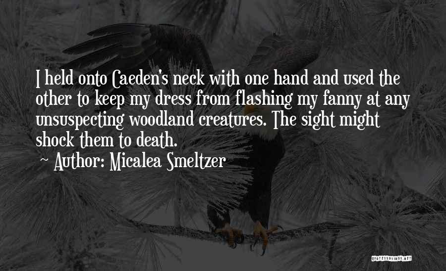 Micalea Smeltzer Quotes: I Held Onto Caeden's Neck With One Hand And Used The Other To Keep My Dress From Flashing My Fanny