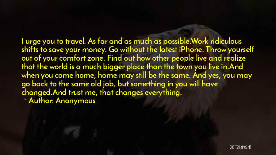 Anonymous Quotes: I Urge You To Travel. As Far And As Much As Possible.work Ridiculous Shifts To Save Your Money. Go Without