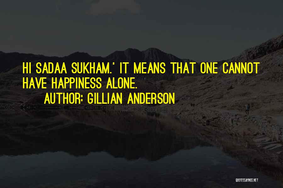 Gillian Anderson Quotes: Hi Sadaa Sukham.' It Means That One Cannot Have Happiness Alone.