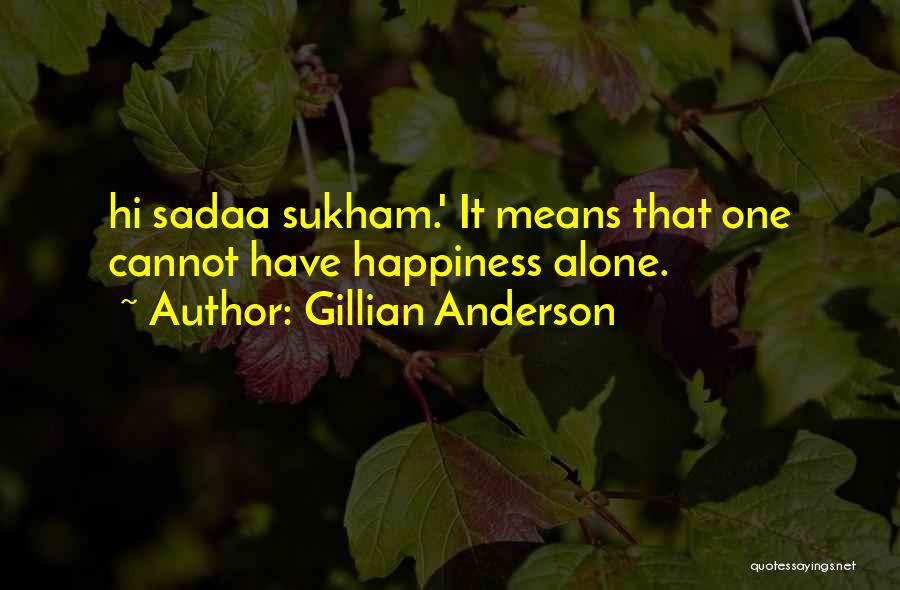 Gillian Anderson Quotes: Hi Sadaa Sukham.' It Means That One Cannot Have Happiness Alone.