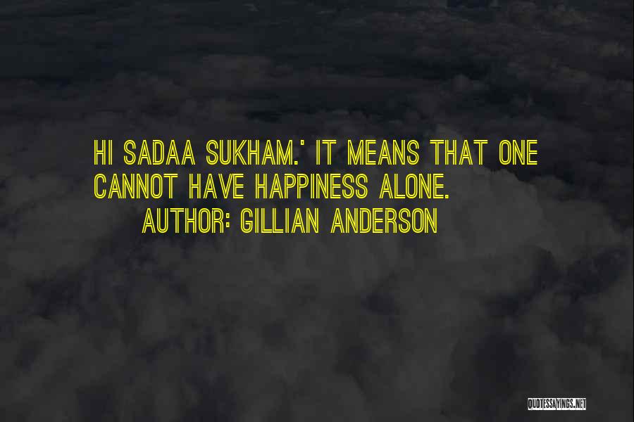 Gillian Anderson Quotes: Hi Sadaa Sukham.' It Means That One Cannot Have Happiness Alone.