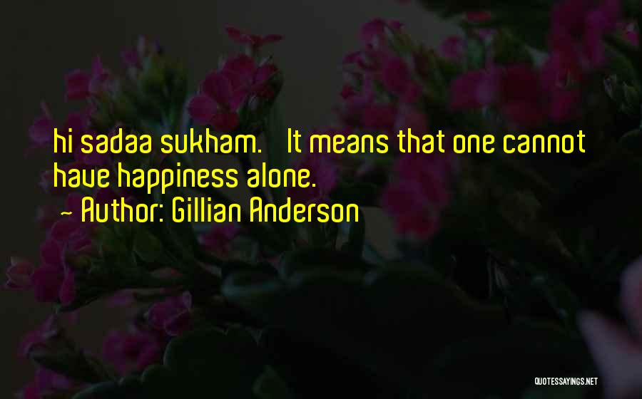 Gillian Anderson Quotes: Hi Sadaa Sukham.' It Means That One Cannot Have Happiness Alone.