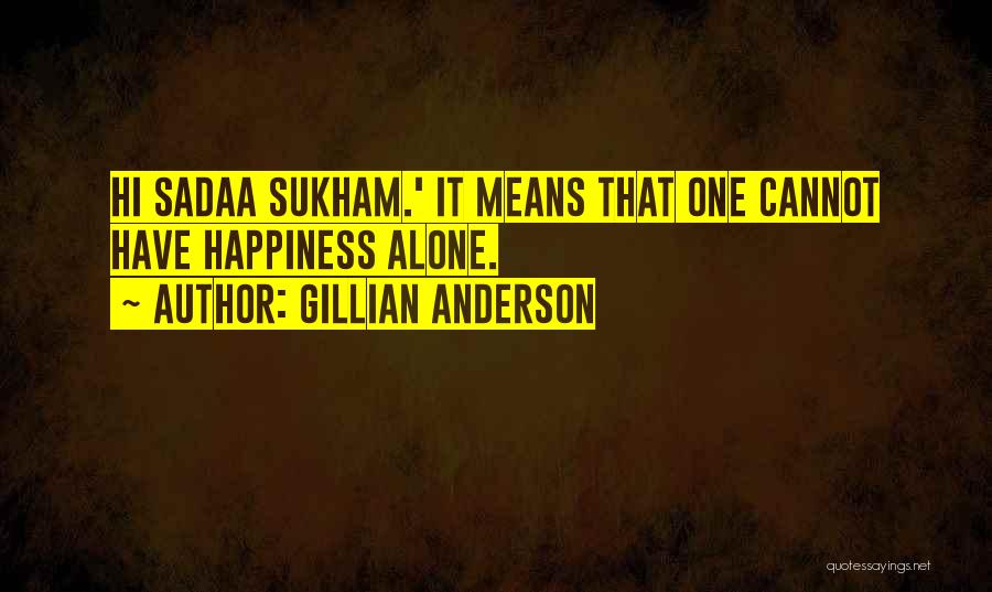 Gillian Anderson Quotes: Hi Sadaa Sukham.' It Means That One Cannot Have Happiness Alone.