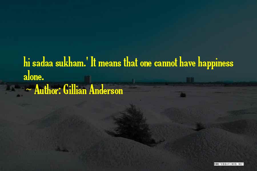 Gillian Anderson Quotes: Hi Sadaa Sukham.' It Means That One Cannot Have Happiness Alone.