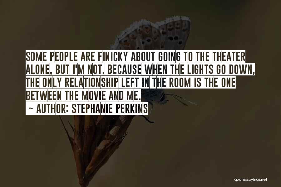 Stephanie Perkins Quotes: Some People Are Finicky About Going To The Theater Alone, But I'm Not. Because When The Lights Go Down, The