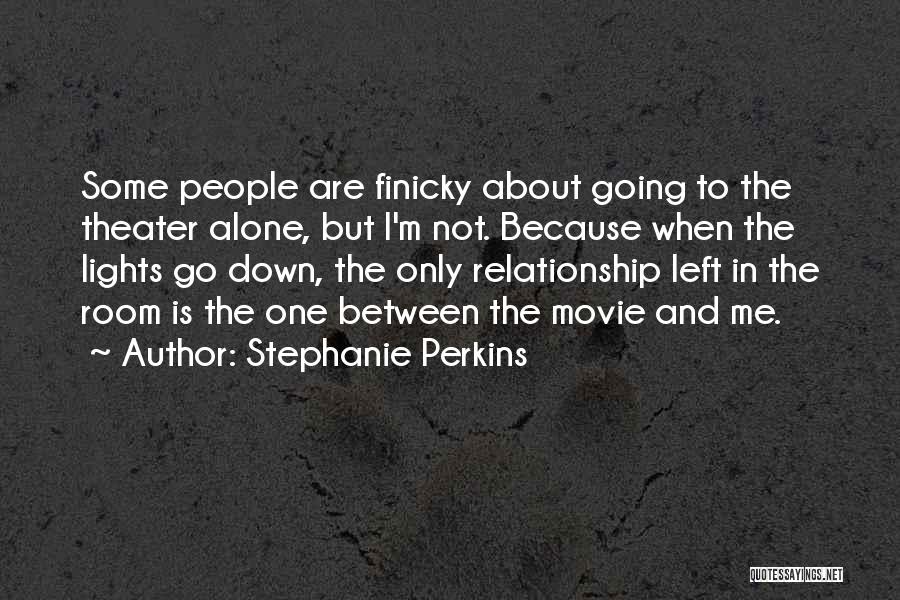 Stephanie Perkins Quotes: Some People Are Finicky About Going To The Theater Alone, But I'm Not. Because When The Lights Go Down, The