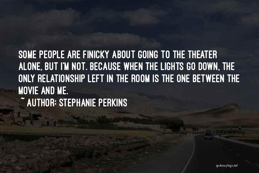 Stephanie Perkins Quotes: Some People Are Finicky About Going To The Theater Alone, But I'm Not. Because When The Lights Go Down, The